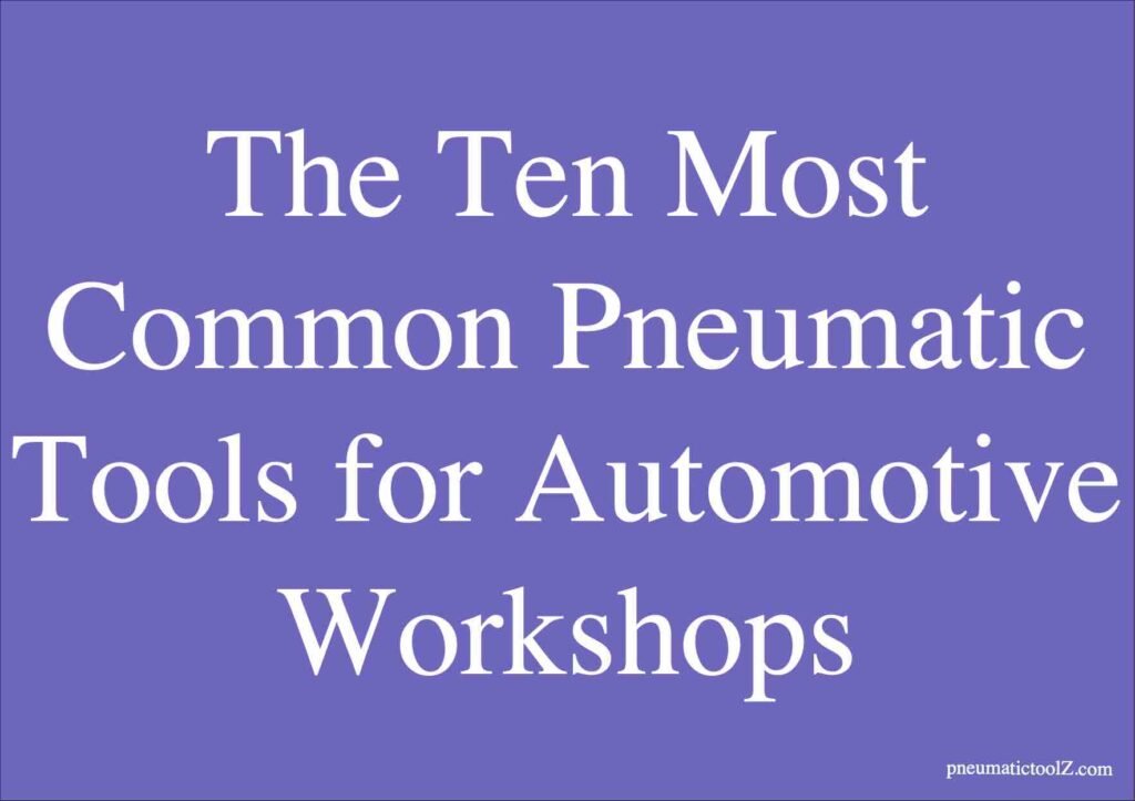 Ten Most Common Pneumatic Tools for Automotive Workshops