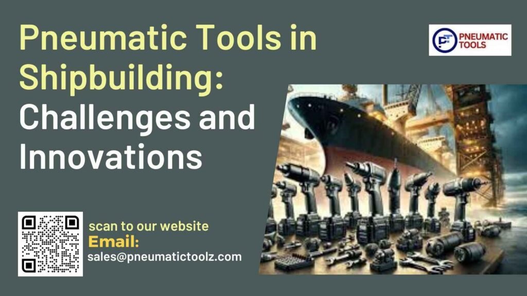 Pneumatic Tools in Shipbuilding: Challenges and Innovations