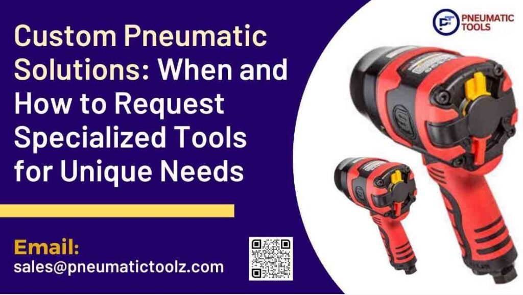 Custom Pneumatic Solutions When and How to Request Specialized Tools for Unique Needs