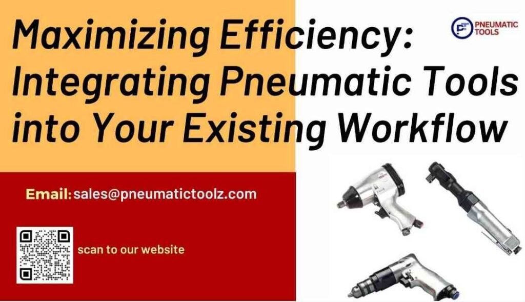 Maximizing Efficiency Integrating Pneumatic Tools into Your Existing Workflow