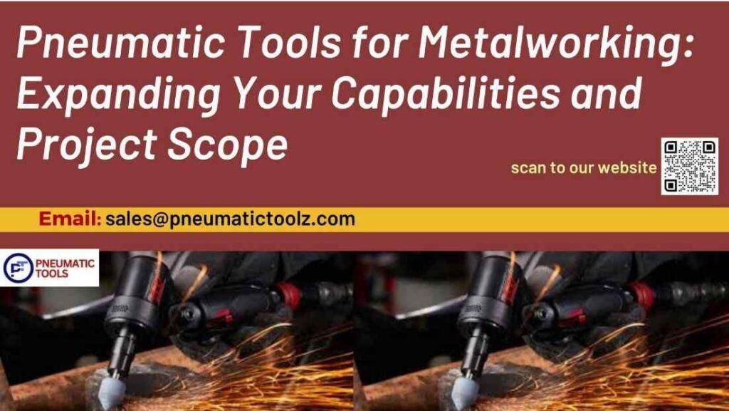 Pneumatic Tools for Metalworking Expanding Your Capabilities and Project Scope